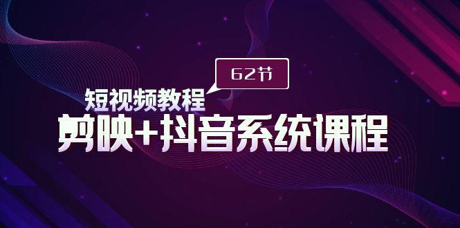 (9410期)短视频教程之剪映+抖音系统课程，剪映全系统教学(62节课)-test