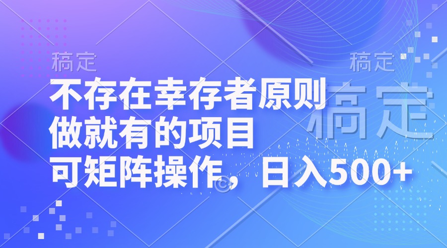 不存在幸存者原则，做就有的项目，可矩阵操作，日入500+-test