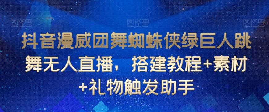 抖音漫威团舞蜘蛛侠绿巨人跳舞无人直播，搭建教程+素材+礼物触发助手-test