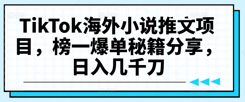 TikTok海外小说推文项目，榜一爆单秘籍分享，日入几千刀-test