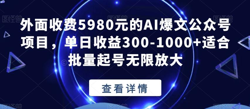 外面收费5980元的AI爆文公众号项目，单日收益300-1000+适合批量起号无限放大【揭秘】-test