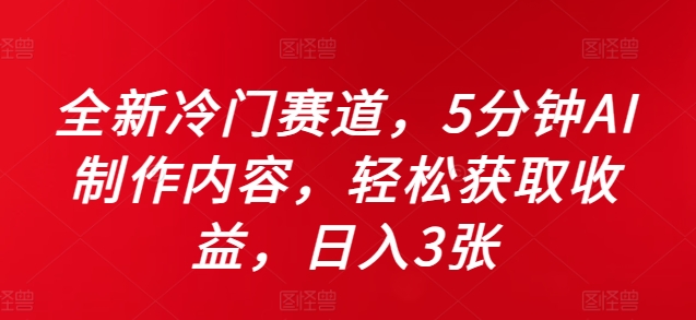 全新冷门赛道，5分钟AI制作内容，轻松获取收益，日入3张【揭秘】-test