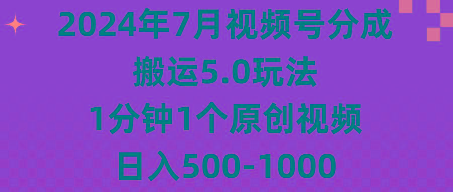 2024年7月视频号分成搬运5.0玩法，1分钟1个原创视频，日入500-1000-test