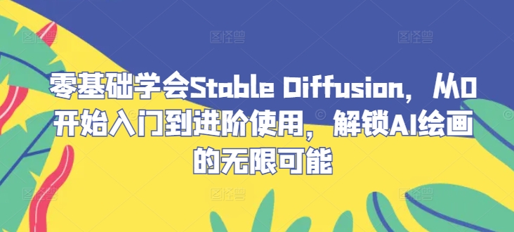 零基础学会Stable Diffusion，从0开始入门到进阶使用，解锁AI绘画的无限可能-test