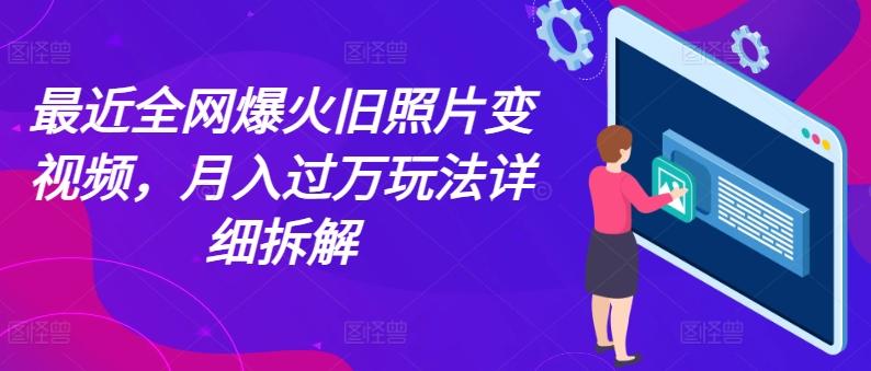 最近全网爆火旧照片变视频，月入过万玩法详细拆解-test