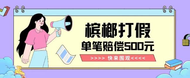 【独家揭秘】槟榔打假赔偿玩法操作简单有手就行单笔订单可赔偿500元【纯绿色】-test