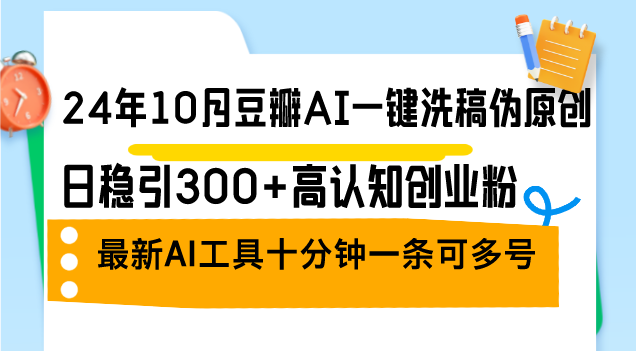 24年10月豆瓣AI一键洗稿伪原创，日稳引300+高认知创业粉，最新AI工具十…-test