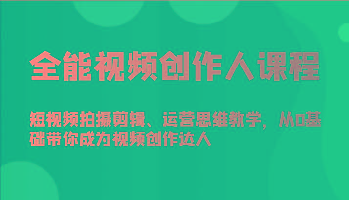 全能视频创作人课程-短视频拍摄剪辑、运营思维教学，从0基础带你成为视频创作达人-test