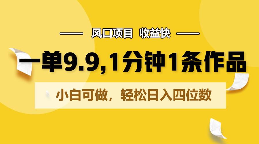 一单9.9，1分钟1条作品，小白可做，轻松日入四位数-test