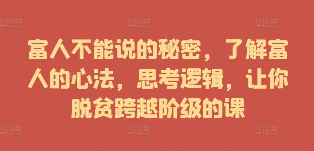 富人不能说的秘密，了解富人的心法，思考逻辑，让你脱贫跨越阶级的课-test