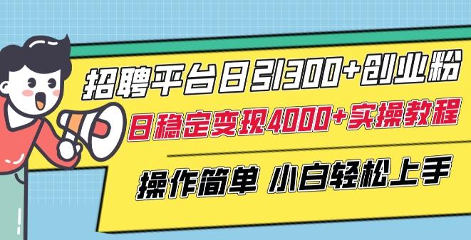 招聘平台日引300+创业粉，日稳定变现4000+实操教程小白轻松上手【揭秘】-test