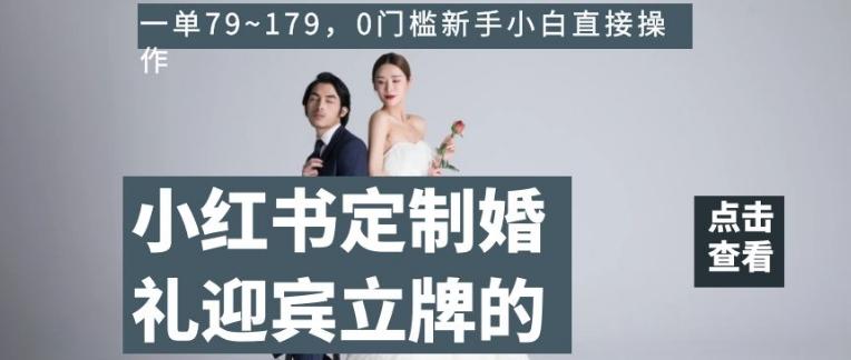 小红书定制婚礼迎宾立牌的项目，一单79~179，0门槛新手小白直接操作【揭秘】-test