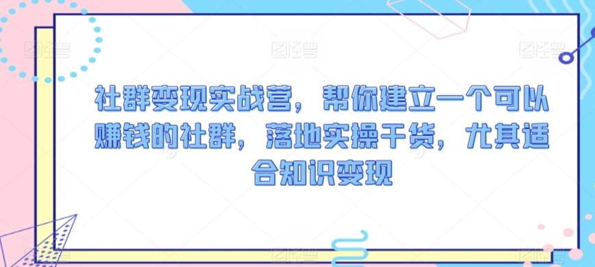 社群变现实战营，帮你建立一个可以赚钱的社群，落地实操干货，尤其适合知识变现-test