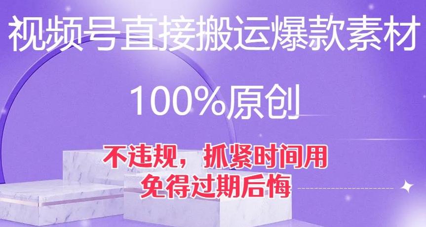 视频号直接搬运爆款素材，100%原创，不违规，抓紧时间用，免得过期后悔【揭秘】-test