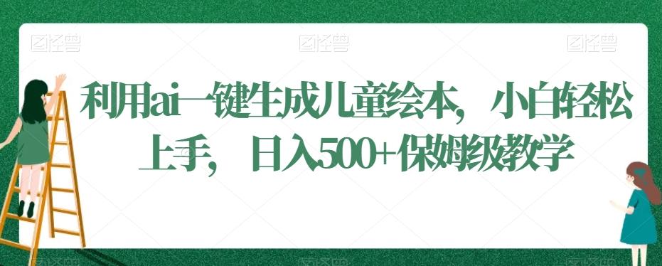 利用ai一键生成儿童绘本，小白轻松上手，日入500+保姆级教学【揭秘】-test
