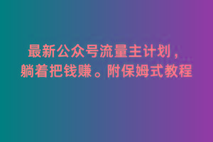 2月最新公众号流量主计划，躺着把钱赚，附保姆式教程【揭秘】-test