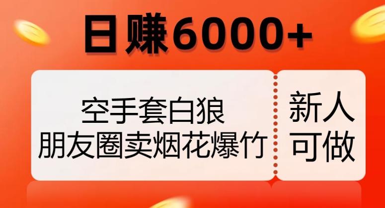空手套白狼，朋友圈卖烟花爆竹，日赚6000+【揭秘】-test