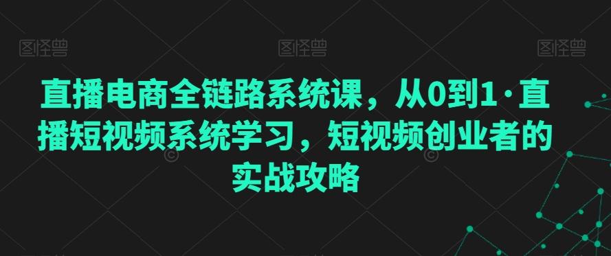 直播电商全链路系统课，从0到1·直播短视频系统学习，短视频创业者的实战攻略-test