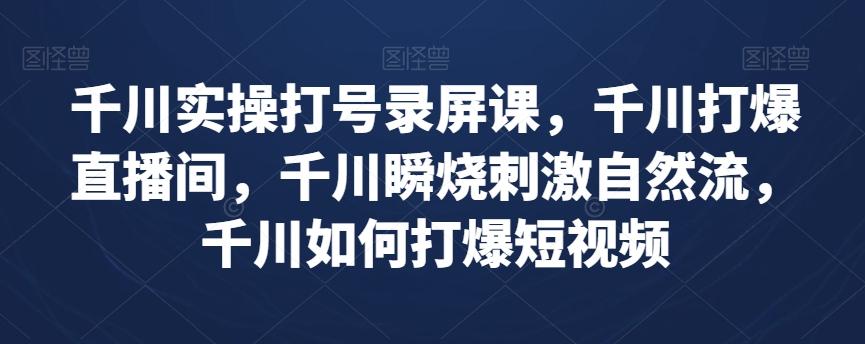 千川实操打号录屏课，千川打爆直播间，千川瞬烧刺激自然流，千川如何打爆短视频-test
