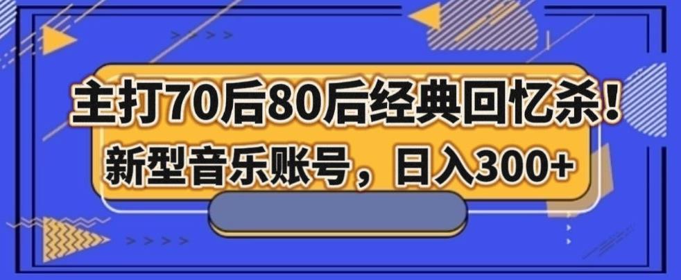 主打70后80后经典回忆杀！新型音乐账号，日入300+-test