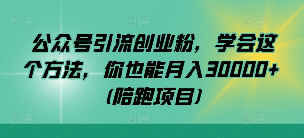 公众号引流创业粉，学会这个方法，你也能月入30000+ (陪跑项目)-test