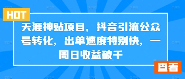天涯神贴项目，抖音引流公众号转化，出单速度特别快，一周日收益破千-test