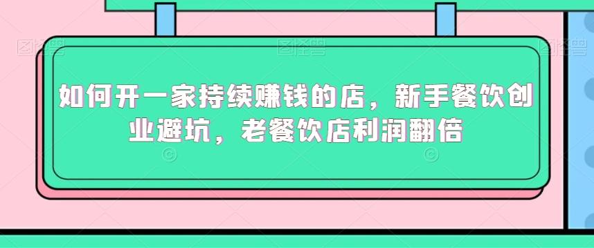 如何开一家持续赚钱的店，新手餐饮创业避坑，老餐饮店利润翻倍-test