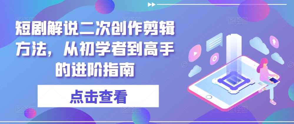 短剧解说二次创作剪辑方法，从初学者到高手的进阶指南-test