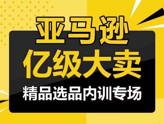 亚马逊亿级大卖-精品选品内训专场，亿级卖家分享选品成功之道-test