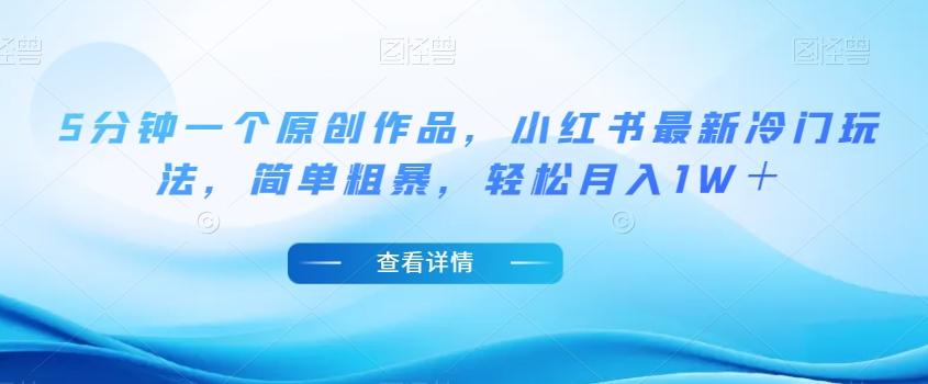 5分钟一个原创作品，小红书最新冷门玩法，简单粗暴，轻松月入1W＋【揭秘】-test