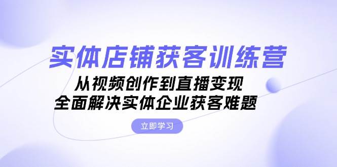 实体店铺获客特训营：从视频创作到直播变现，全面解决实体企业获客难题-test
