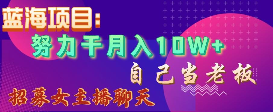 蓝海项目，努力干月入10W+，自己当老板，女主播招聘【揭秘】-test