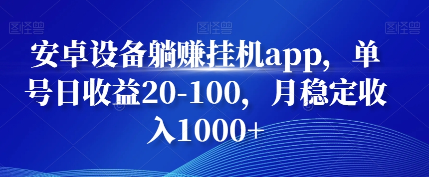 安卓设备躺赚挂机app，单号日收益20-100，月稳定收入1000+-test