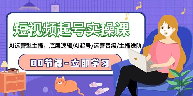 (9470期)短视频起号实操课，AI运营型主播，底层逻辑/AI起号/运营晋级/主播进阶/80节-test