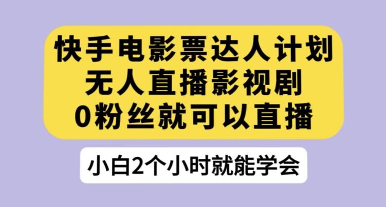 快手电影票达人计划，无人直播影视剧，0粉丝就可以直播【揭秘】-test