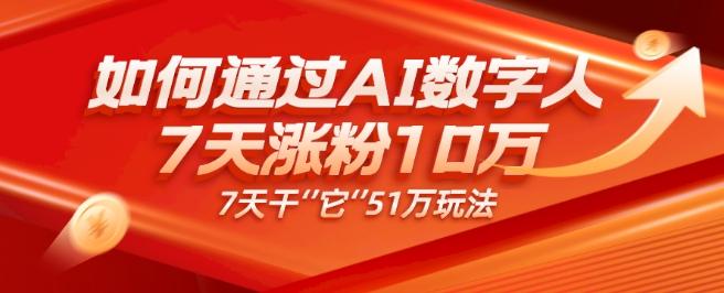 AI数字人4.0版、每天10分钟单账号7天涨粉10万、7天变现51万-test