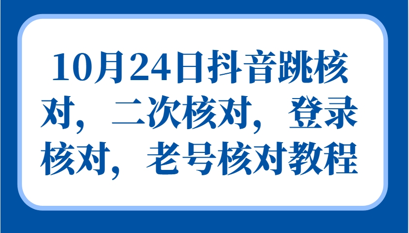 10月24日抖音跳核对，二次核对，登录核对，老号核对教程-test