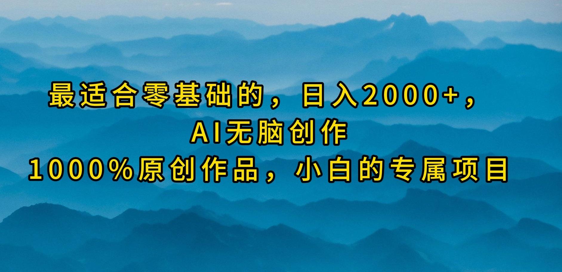 (9866期)最适合零基础的，日入2000+，AI无脑创作，100%原创作品，小白的专属项目-test