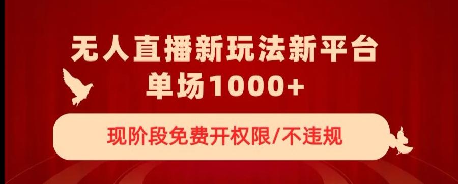 无人直播新平台新玩法，现阶段免费开授权，不违规，单场收入1000+【揭秘】-test