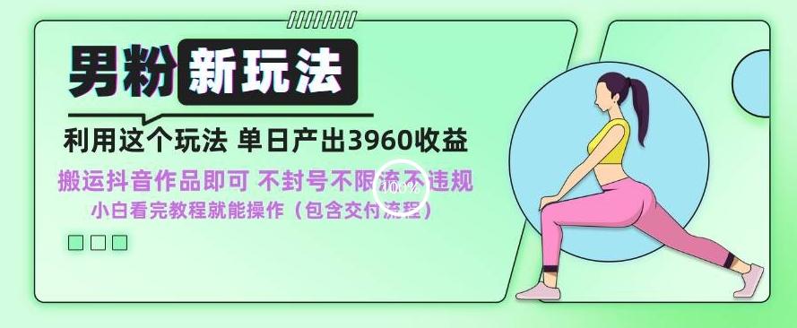 男粉新玩法小白一天也能有3960的收益，不违规不封号不限流，操作当天就能出单【揭秘】-test