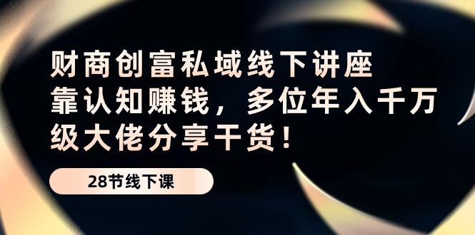 财商·创富私域线下讲座：靠认知赚钱，多位年入千万级大佬分享干货！-test