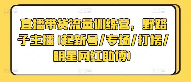 直播带货流量训练营，野路子主播(起新号/专场/打榜/明星网红助博)-test