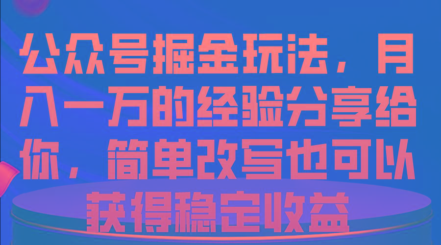 公众号掘金玩法，月入一万的经验分享给你，简单改写也可以获得稳定收益-test