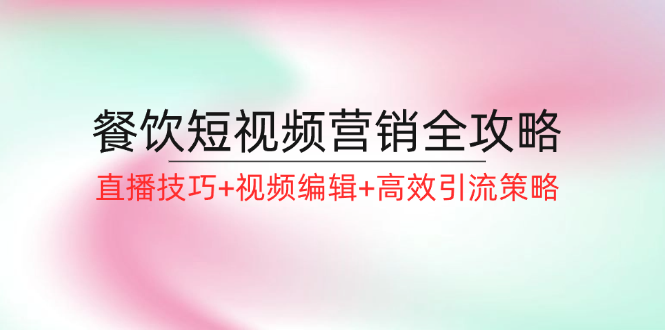 餐饮短视频营销全攻略：直播技巧+视频编辑+高效引流策略-test
