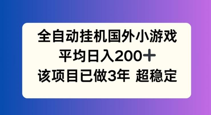 全自动挂机国外小游戏，平均日入200+，此项目已经做了3年 稳定持久【揭秘】-test