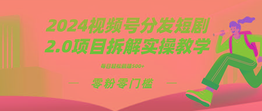 2024视频分发短剧2.0项目拆解实操教学，零粉零门槛可矩阵分裂推广管道收益-test