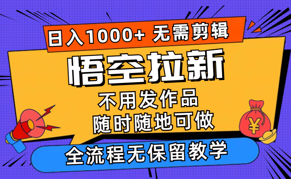 悟空拉新日入1000+无需剪辑当天上手，一部手机随时随地可做，全流程无…-test