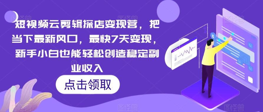 短视频云剪辑探店变现营，把当下最新风口，最快7天变现，新手小白也能轻松创造稳定副业收入-test