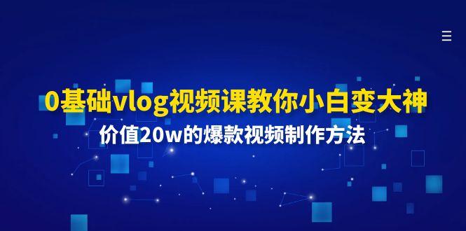 0基础vlog视频课教你小白变大神：价值20w的爆款视频制作方法-test