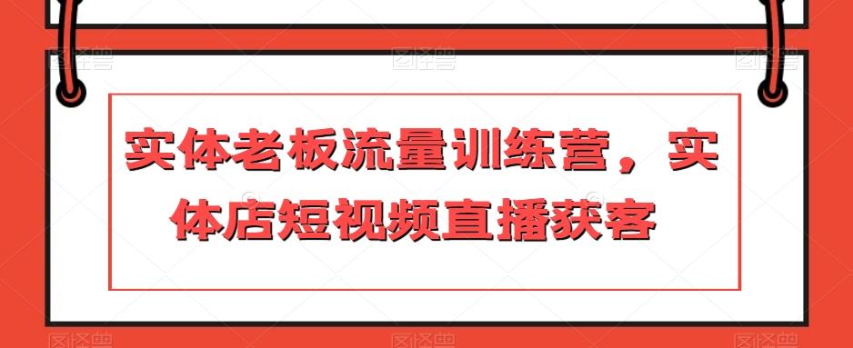 实体老板流量训练营，实体店短视频直播获客-test